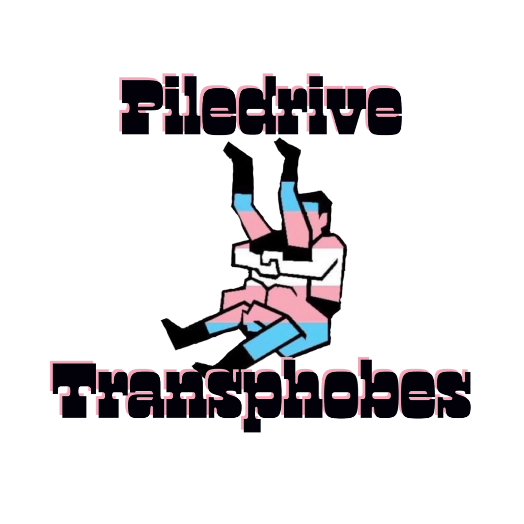 Piledrive Transphobes